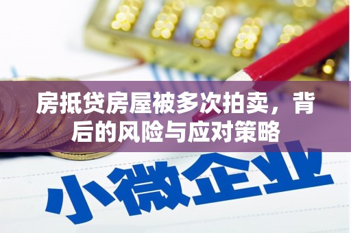 公馆房抵贷房屋被多次拍卖，背后的风险与应对策略
